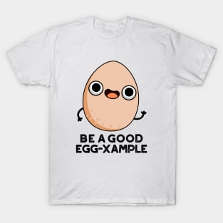 Be A Good Egg-xample Cute Egg Pun T-Shirt